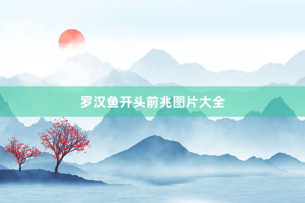 罗汉鱼开头前兆图片大全